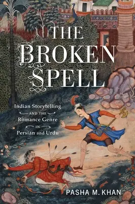 Zlomené kúzlo: Indické rozprávanie príbehov a romantický žáner v perzštine a urdčine - The Broken Spell: Indian Storytelling and the Romance Genre in Persian and Urdu