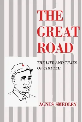 Veľká cesta: Život a časy Chu Teho - The Great Road: The Life and Times of Chu Teh
