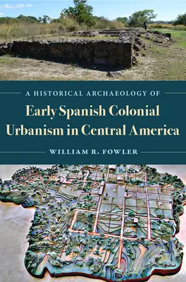 Historická archeológia raného španielskeho koloniálneho urbanizmu v Strednej Amerike - A Historical Archaeology of Early Spanish Colonial Urbanism in Central America