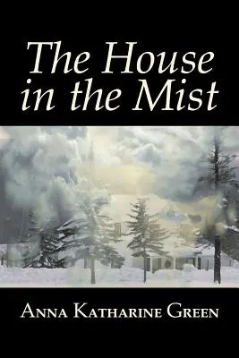 Dom v hmle by Anna Katharine Green, Beletria, trilery, mysteriózne a detektívne, literárne - The House in the Mist by Anna Katharine Green, Fiction, Thrillers, Mystery & Detective, Literary