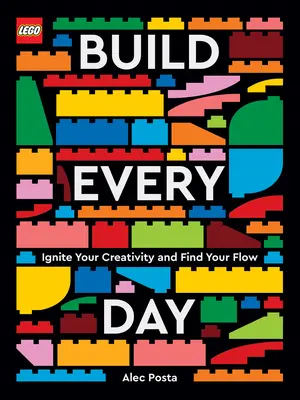 Lego stavaj každý deň: Kniha: Zapáľte svoju kreativitu a nájdite svoj tok - Lego Build Every Day: Ignite Your Creativity and Find Your Flow