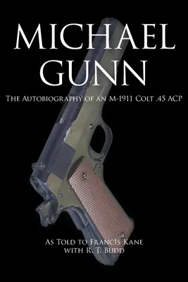 Michael Gunn: Autobiografia koltu M-1911 .45 ACP - Michael Gunn: The Autobiography of an M-1911 Colt .45 ACP