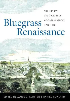 Bluegrass Renaissance: História a kultúra stredného Kentucky v rokoch 1792 - 1852 - Bluegrass Renaissance: The History and Culture of Central Kentucky, 1792-1852