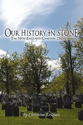 Naša história v kameni: Slovník cintorínov Nového Anglicka - Our History In Stone: The New England Cemetery Dictionary
