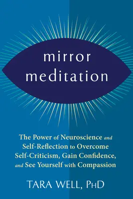 Zrkadlová meditácia: Sila neurovedy a sebareflexie na prekonanie sebakritiky, získanie sebadôvery a vnímanie seba samého s kompa - Mirror Meditation: The Power of Neuroscience and Self-Reflection to Overcome Self-Criticism, Gain Confidence, and See Yourself with Compa
