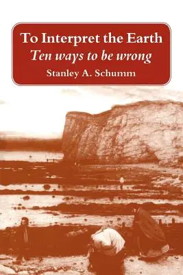 Interpretácia Zeme: Desať spôsobov, ako sa mýliť - To Interpret the Earth: Ten Ways to Be Wrong