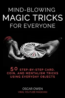 Magické triky pre každého: 50 trikov s kartami, mincami a mentalizmom, ktoré zvládne každý - Mind-Blowing Magic Tricks for Everyone: 50 Step-By-Step Card, Coin, and Mentalism Tricks That Anyone Can Do
