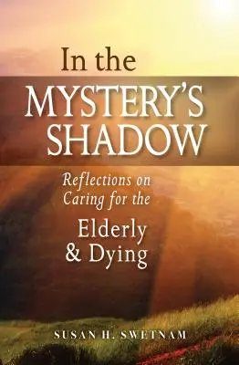 V tieni tajomstva: V tme: Úvahy o starostlivosti o starších a umierajúcich - In the Mystery's Shadow: Reflections on Caring for the Elderly and Dying