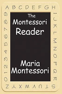 Čítanka Montessori: Montessori metóda, Vlastná príručka Dr. Montessori, Absorbujúca myseľ - The Montessori Reader: The Montessori Method, Dr. Montessori's Own Handbook, the Absorbent Mind