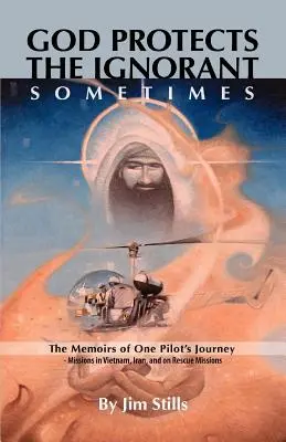 Boh chráni nevedomých. Niekedy (Spomienky na cestu jedného pilota - misie vo Vietname, Iráne a na záchranných misiách) - God Protects the Ignorant. Sometimes (The Memoirs of One Pilot's Journey - Missions in Vietnam, Iran, and on Rescue Missions)