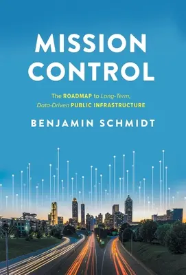Mission Control: Vydanie publikácie: Plán dlhodobej verejnej infraštruktúry založenej na údajoch - Mission Control: The Roadmap to Long-Term, Data-Driven Public Infrastructure