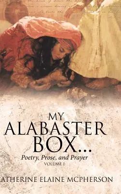 Moja alabastrová skrinka...: Poézia, próza a modlitba - My Alabaster Box...: Poetry, Prose, and Prayer