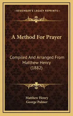 Metóda modlitby: (1882): Zostavené a usporiadané podľa Matthewa Henryho - A Method For Prayer: Compiled And Arranged From Matthew Henry (1882)