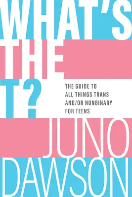 What's the T?: Sprievodca všetkými trans a/alebo nebinárnymi vecami - What's the T?: The Guide to All Things Trans And/Or Nonbinary