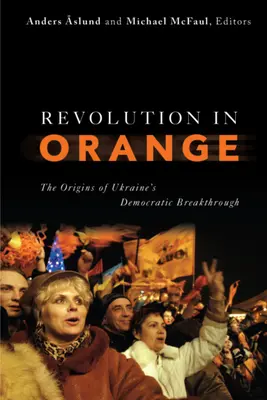 Oranžová revolúcia: Začiatky demokratického prelomu na Ukrajine - Revolution in Orange: The Origins of Ukraine's Democratic Breakthrough