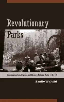 Revolučné parky: Revolučné parky v Mexiku, 1910 - 1940: ochrana prírody, sociálna spravodlivosť a mexické národné parky - Revolutionary Parks: Conservation, Social Justice, and Mexico's National Parks, 1910-1940
