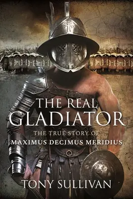 Skutočný gladiátor: Skutočný príbeh Maxima Decima Meridia - The Real Gladiator: The True Story of Maximus Decimus Meridius