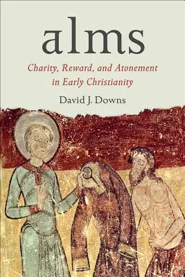 Almužna: Dobročinnosť, odmena a pokánie v ranom kresťanstve - Alms: Charity, Reward, and Atonement in Early Christianity