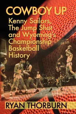 Cowboy Up: Kenny Sailors, skok a história basketbalu vo Wyomingu - Cowboy Up: Kenny Sailors, the Jump Shot and Wyoming Basketball History