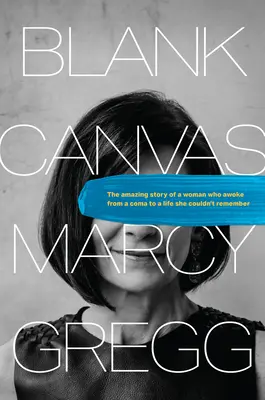 Prázdne plátno: Úžasný príbeh ženy, ktorá sa prebrala z kómy a prežila život, ktorý si nepamätala - Blank Canvas: The Amazing Story of a Woman Who Awoke from a Coma to a Life She Couldn't Remember