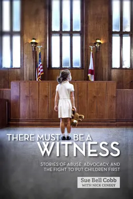 Musí tu byť svedok: Príbehy o zneužívaní, advokácii a boji za to, aby deti boli na prvom mieste - There Must Be a Witness: Stories of Abuse, Advocacy, and the Fight to Put Children First