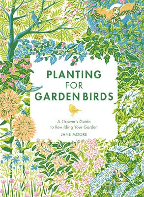Výsadba pre vtáky v záhrade: Príručka pestovateľa na vytvorenie biotopu vhodného pre vtáky - Planting for Garden Birds: A Grower's Guide to Creating a Bird-Friendly Habitat
