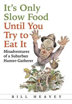 Je to len pomalé jedlo, kým sa ho nepokúsite zjesť: Nešťastné príhody lovca a zberača z predmestia - It's Only Slow Food Until You Try to Eat It: Misadventures of a Suburban Hunter-Gatherer