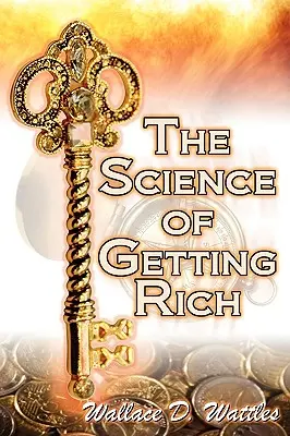 Veda o zbohatnutí: Legendárny sprievodca Wallace D. Wattlesa k finančnému úspechu prostredníctvom tvorivého myslenia a inteligentného plánovania - The Science of Getting Rich: Wallace D. Wattles' Legendary Guide to Financial Success Through Creative Thought and Smart Planning