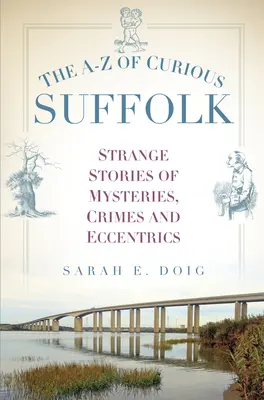 A-Z z kuriózneho Suffolku: Podivné príbehy o záhadách, zločinoch a výstrednostiach - The A-Z of Curious Suffolk: Strange Stories of Mysteries, Crimes and Eccentrics