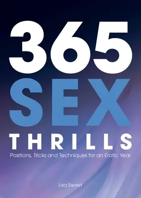 365 sexuálnych vzrušení: Pózy, triky a techniky pre erotický rok - 365 Sex Thrills: Positions, Tricks and Techniques for an Erotic Year