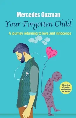 Vaše zabudnuté vnútorné dieťa: Cesta späť k láske a nevinnosti - Your Forgotten Inner Child: A journey returning to love and innocence