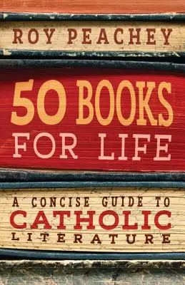 50 kníh pre život: Krátky sprievodca katolíckou literatúrou - 50 Books for Life: A Concise Guide to Catholic Literature