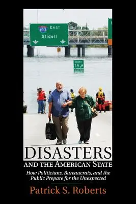 Katastrofy a americký štát: Ako sa politici, byrokrati a verejnosť pripravujú na neočakávané udalosti - Disasters and the American State: How Politicians, Bureaucrats, and the Public Prepare for the Unexpected