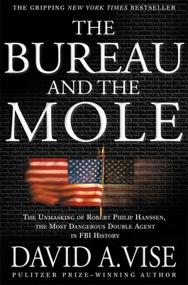 Úrad a krtko: Odhalenie Roberta Philipa Hanssena, najnebezpečnejšieho dvojitého agenta v dejinách FBI - The Bureau and the Mole: The Unmasking of Robert Philip Hanssen, the Most Dangerous Double Agent in FBI History