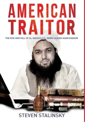 Americký zradca: Adam Gadahn: Vzostup a pád vodcu Al-Káidy narodeného v USA - American Traitor: The rise and fall of Al-Qaeda's U.S.-Born Leader Adam Gadahn