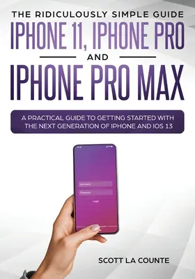 Smiešne jednoduchý sprievodca iPhonom 11, iPhonom Pro a iPhonom Pro Max: Praktická príručka, ako začať pracovať s novou generáciou iPhonu a - The Ridiculously Simple Guide to iPhone 11, iPhone Pro and iPhone Pro Max: A Practical Guide to Getting Started With the Next Generation of iPhone and