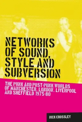 Siete zvuku, štýlu a subverzie: Punk a post-punk v Manchestri, Londýne, Liverpoole a Sheffielde, 1975 - 1980 - Networks of sound, style and subversion: The punk and post-punk worlds of Manchester, London, Liverpool and Sheffield, 1975-80
