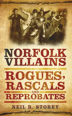 Norfolk Villains: Rogues, Rascals & Reprobates