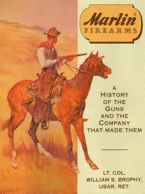 Strelné zbrane Marlin: História zbraní a spoločnosti, ktorá ich vyrobila - Marlin Firearms: A History of the Guns and the Company That Made Them