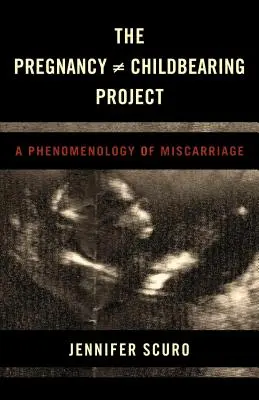 The Pregnancy [does-not-equal] Childbearing Project (Projekt o tehotenstve, ktoré nie je rovnocenné): Fenomenológia potratu - The Pregnancy [does-not-equal] Childbearing Project: A Phenomenology of Miscarriage