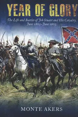 Rok slávy: Život a bitky Jeba Stuarta a jeho kavalérie, jún 1862 - jún 1863 - Year of Glory: The Life and Battles of Jeb Stuart and His Cavalry, June 1862-June 1863