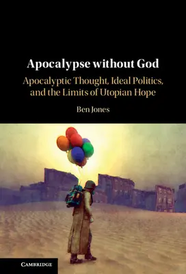 Apokalypsa bez Boha: Apokalyptické myslenie, ideálna politika a hranice utopickej nádeje - Apocalypse Without God: Apocalyptic Thought, Ideal Politics, and the Limits of Utopian Hope