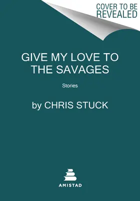 Dajte moju lásku divochom: Príbehy - Give My Love to the Savages: Stories