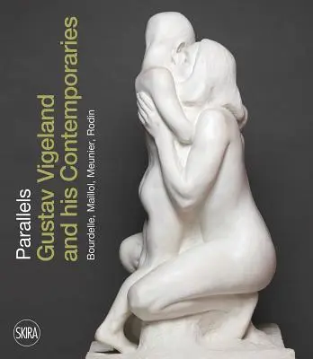 Paralely: Gustav Vigeland a jeho súčasníci Rodin, Meunier, Bourdelle, Maillol - Parallels: Gustav Vigeland and His Contemporaries Rodin, Meunier, Bourdelle, Maillol
