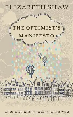 Manifest optimistu: Manifest optimistu: Príručka optimistu pre život v reálnom svete - The Optimist's Manifesto: An Optimist's Guide to Living in the Real World