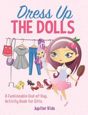 Obleč bábiky - Módna kniha aktivít pre dievčatá na konci dňa - Dress Up The Dolls - A Fashionable End-of-Day Activity Book for Girls
