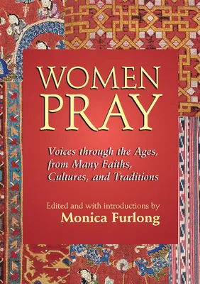 Ženy sa modlia: Hlasy mnohých vierovyznaní, kultúr a tradícií v priebehu vekov - Women Pray: Voices Through the Ages, from Many Faiths, Cultures, and Traditions