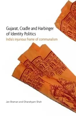 Gudžarát, kolíska a predzvesť politiky identity: Zraňujúci rámec indického komunizmu - Gujarat, Cradle and Harbinger of Identity Politics: India's Injurious Frame of Communalism