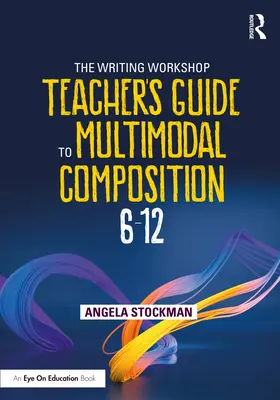 Sprievodca učiteľa dielne písania k multimodálnej kompozícii (6-12) - The Writing Workshop Teacher's Guide to Multimodal Composition (6-12)
