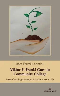 Viktor E. Frankl ide na komunitnú vysokú školu: Ako vám môže vytváranie zmyslu zachrániť život - Viktor E. Frankl Goes to Community College: How Creating Meaning May Save Your Life